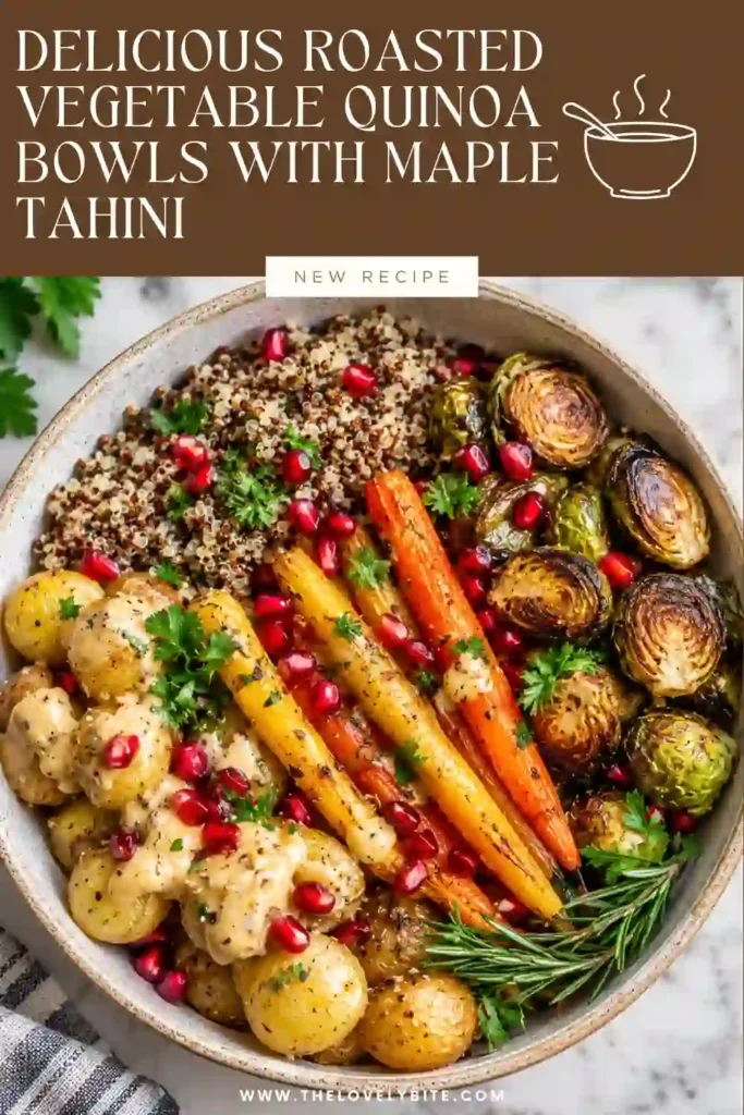 Roasted Vegetable Quinoa Bowls topped with caramelized carrots, crispy Brussels sprouts, tender baby potatoes, and pomegranate. The bowls are finished with a smooth maple tahini dressing.
